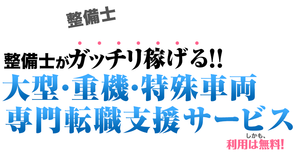 整備士の方へ　整備士がガッチリ稼げる！！大型・重機・特殊車両専門転職サービス